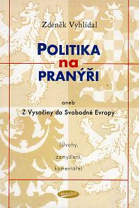 98929. Vyhlídal, Zdeněk – Politika na pranýři aneb Z Vysočiny do Svobodné Evropy (Úvahy, zamyšlení, komentáře)