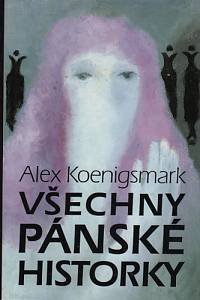 102814. Koenigsmark, Alex – Všechny pánské historky