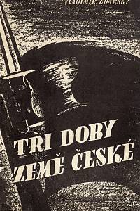 103543. Žďárský, Vladimír – Tři doby země české, Kapitoly z českých dějin