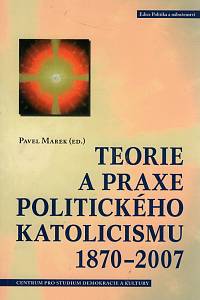 103806. Marek, Pavel (ed.) – Teorie a praxe politického katolicismu 1870-2007