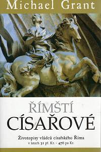 110666. Grant, Michael – Římští císařové, Životopisy vládců císařského Říma v letech 31 př. Kr. - 476 po Kr.