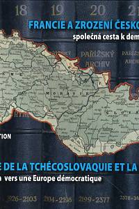 111035. Francie a zrození Československa, společná cesta k demokratické Evropě (1914-1925) - La naissance de la Tchécoslovaquie et la France, un chemin commun vers une Europe démocratique (1914-1925), Katalog výstavy